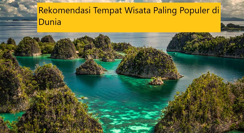 Rekomendasi Tempat Wisata Paling Populer di Dunia